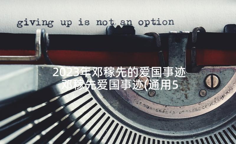 2023年邓稼先的爱国事迹 邓稼先爱国事迹(通用5篇)