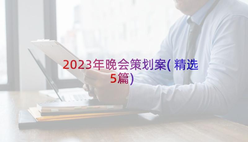 2023年晚会策划案(精选5篇)