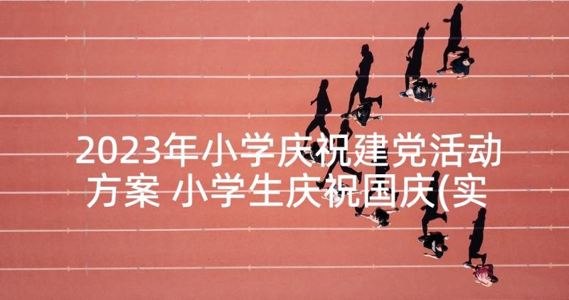 2023年小学庆祝建党活动方案 小学生庆祝国庆(实用6篇)