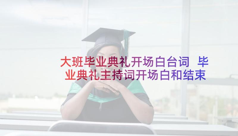 大班毕业典礼开场白台词 毕业典礼主持词开场白和结束语(优秀5篇)