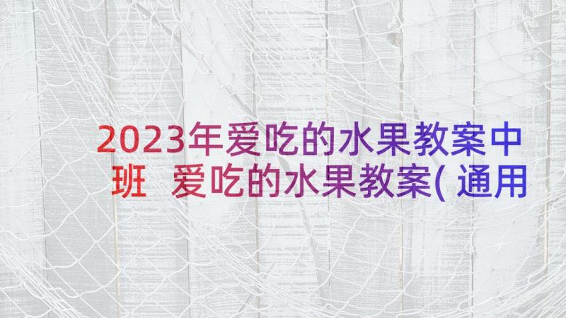 2023年爱吃的水果教案中班 爱吃的水果教案(通用8篇)