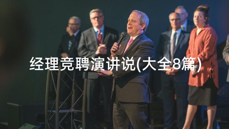 经理竞聘演讲说(大全8篇)