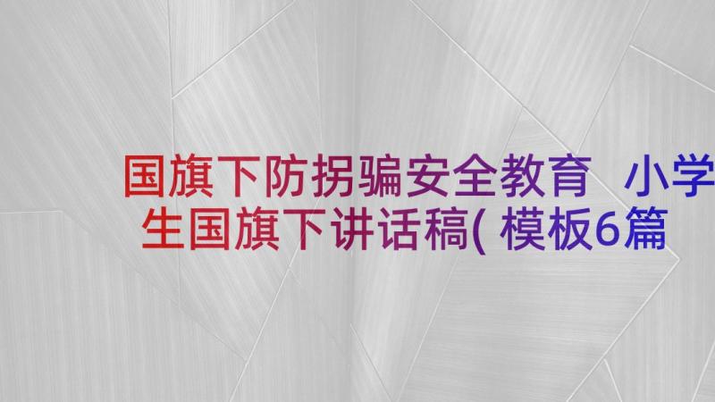 国旗下防拐骗安全教育 小学生国旗下讲话稿(模板6篇)