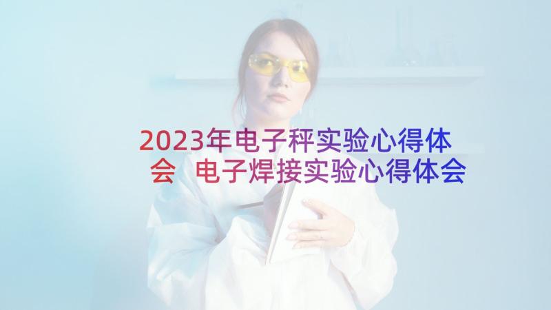 2023年电子秤实验心得体会 电子焊接实验心得体会(汇总5篇)