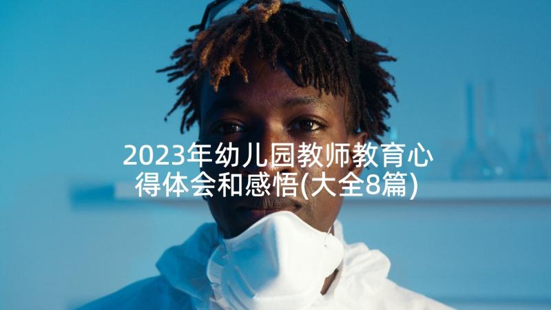 2023年幼儿园教师教育心得体会和感悟(大全8篇)