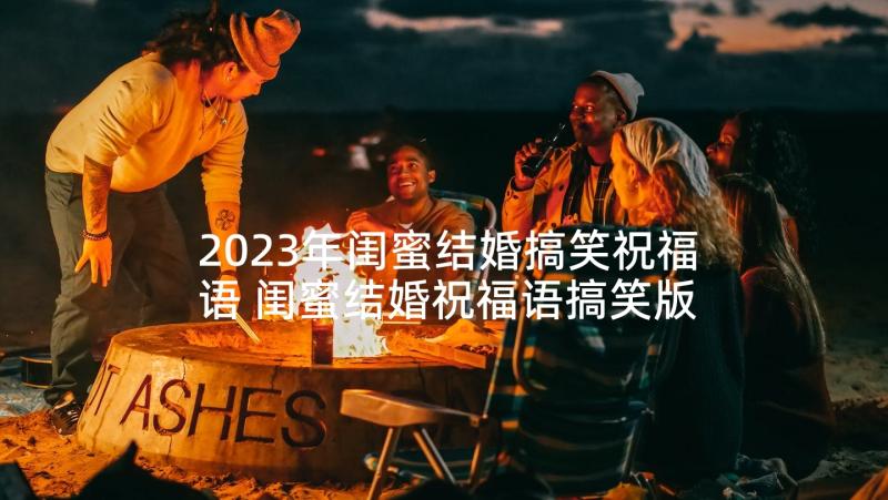 2023年闺蜜结婚搞笑祝福语 闺蜜结婚祝福语搞笑版(优秀5篇)