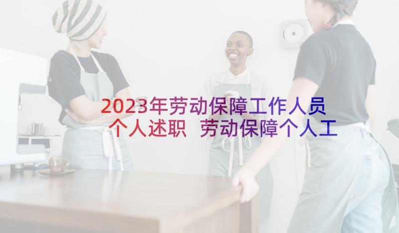 2023年劳动保障工作人员个人述职 劳动保障个人工作总结(汇总7篇)