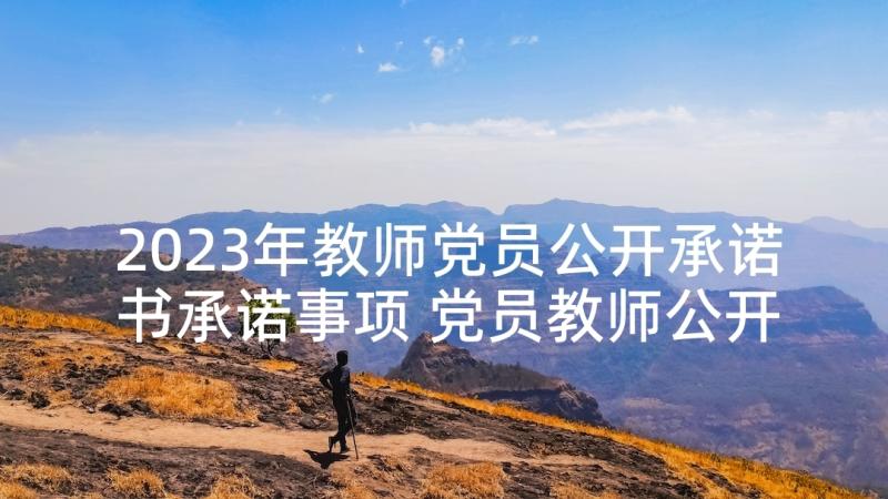 2023年教师党员公开承诺书承诺事项 党员教师公开承诺书(通用8篇)