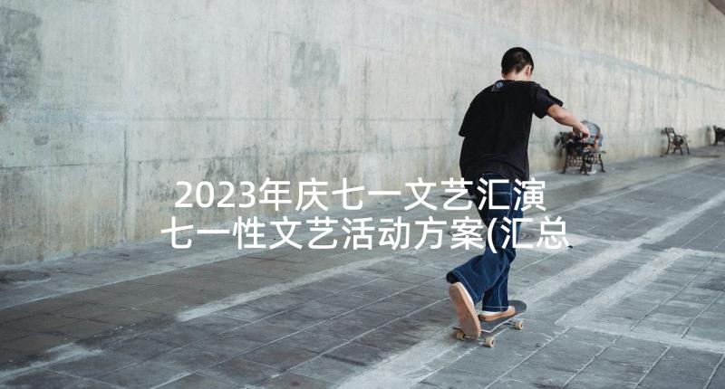 2023年庆七一文艺汇演 七一性文艺活动方案(汇总5篇)