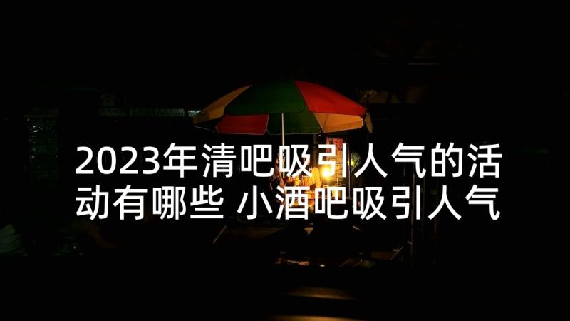 2023年清吧吸引人气的活动有哪些 小酒吧吸引人气的活动方案(模板5篇)