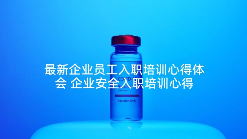 最新企业员工入职培训心得体会 企业安全入职培训心得体会(模板5篇)