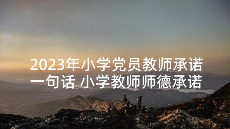 2023年小学党员教师承诺一句话 小学教师师德承诺书(精选9篇)