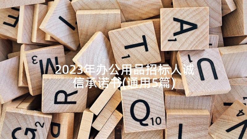 2023年办公用品招标人诚信承诺书(通用5篇)