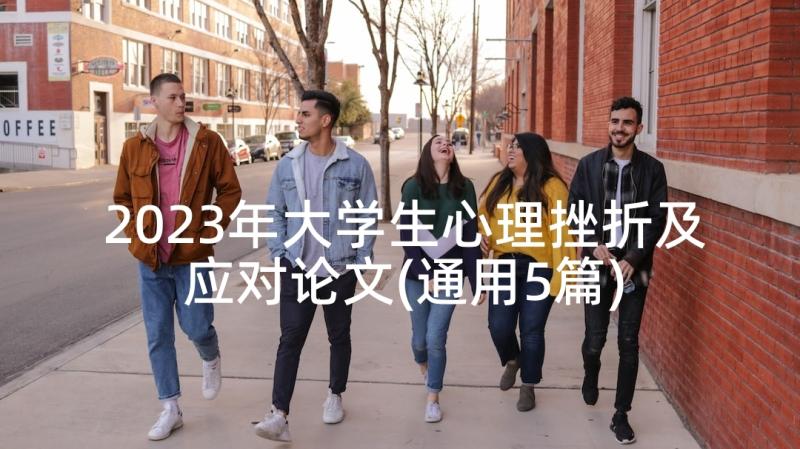 2023年大学生心理挫折及应对论文(通用5篇)