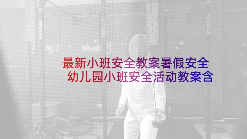 最新小班安全教案暑假安全 幼儿园小班安全活动教案含反思(大全6篇)