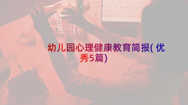 幼儿园心理健康教育简报(优秀5篇)