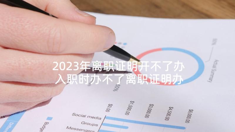 2023年离职证明开不了办 入职时办不了离职证明办(模板5篇)