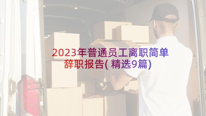 2023年普通员工离职简单辞职报告(精选9篇)