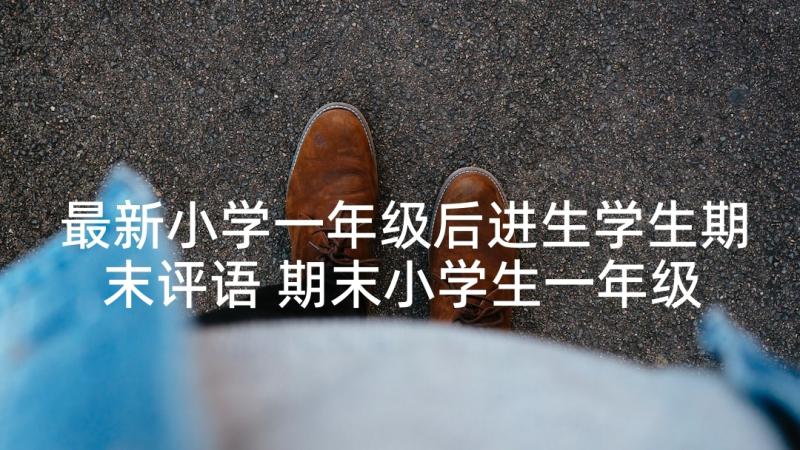 最新小学一年级后进生学生期末评语 期末小学生一年级评语(实用8篇)