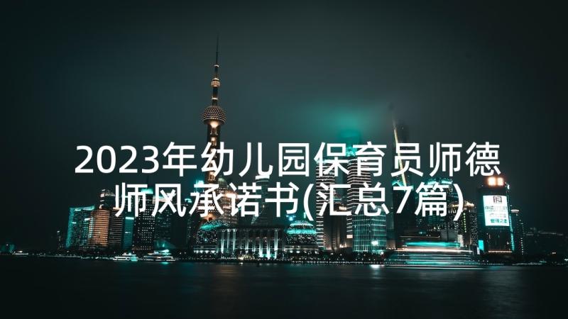 2023年幼儿园保育员师德师风承诺书(汇总7篇)