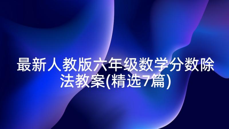 最新人教版六年级数学分数除法教案(精选7篇)