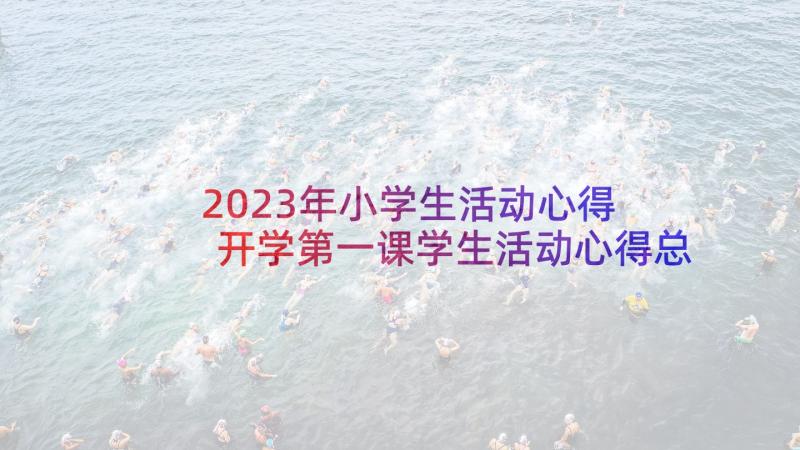 2023年小学生活动心得 开学第一课学生活动心得总结(通用5篇)