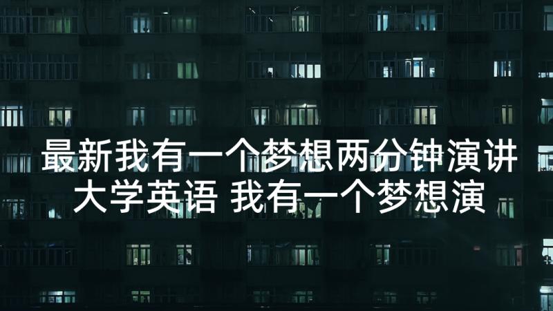 最新我有一个梦想两分钟演讲大学英语 我有一个梦想演讲稿大学(通用5篇)