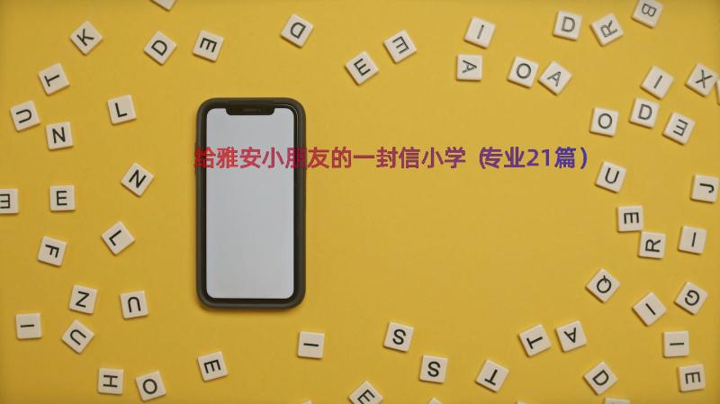 给雅安小朋友的一封信小学（专业21篇）