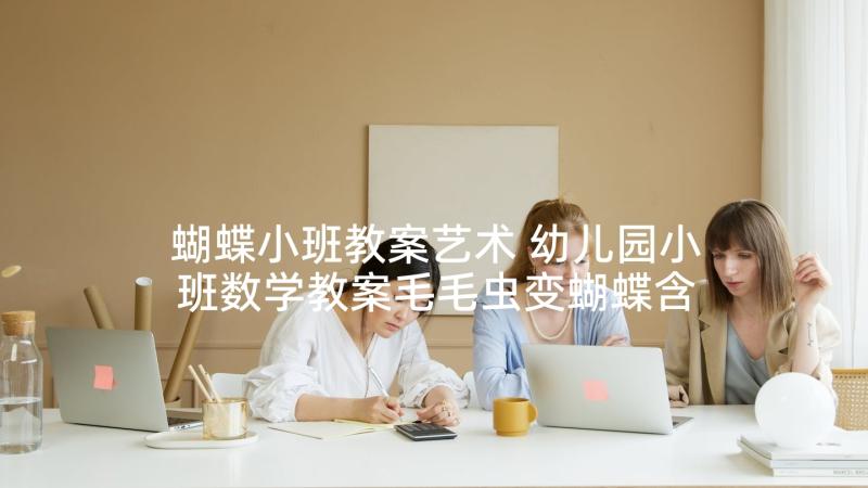 蝴蝶小班教案艺术 幼儿园小班数学教案毛毛虫变蝴蝶含反思(精选5篇)