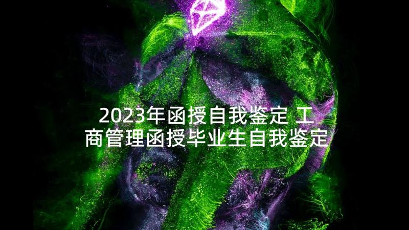 2023年函授自我鉴定 工商管理函授毕业生自我鉴定(精选5篇)