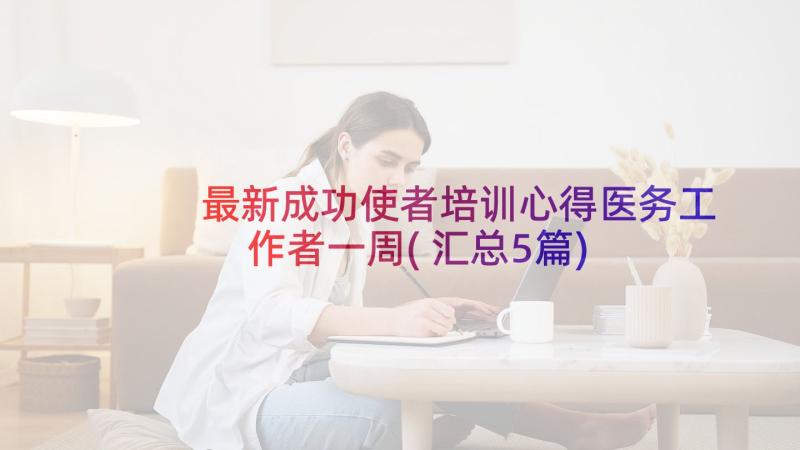 最新成功使者培训心得医务工作者一周(汇总5篇)