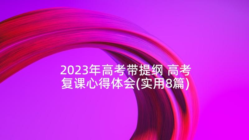 2023年高考带提纲 高考复课心得体会(实用8篇)