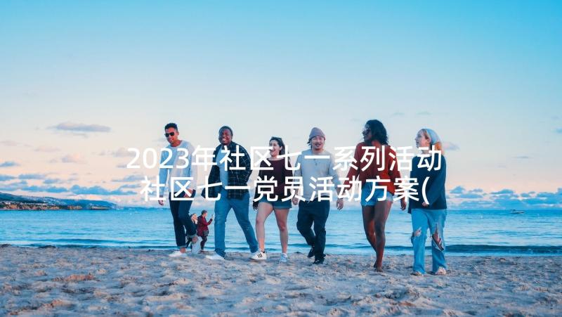 2023年社区七一系列活动 社区七一党员活动方案(优秀10篇)