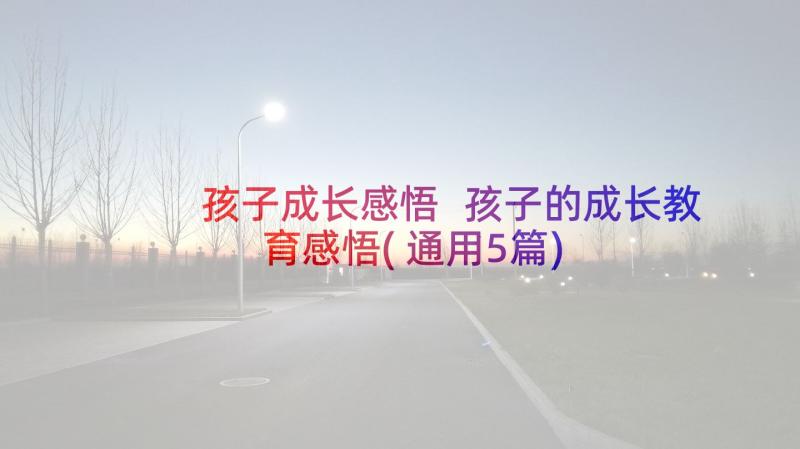 孩子成长感悟 孩子的成长教育感悟(通用5篇)