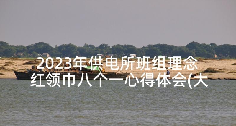 2023年供电所班组理念 红领巾八个一心得体会(大全7篇)