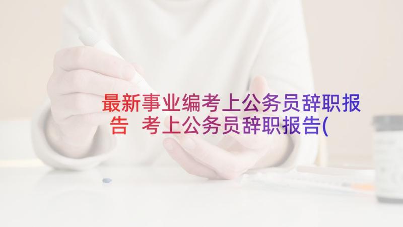 最新事业编考上公务员辞职报告 考上公务员辞职报告(大全5篇)