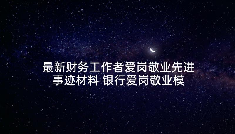 最新财务工作者爱岗敬业先进事迹材料 银行爱岗敬业模范事迹材料(精选6篇)