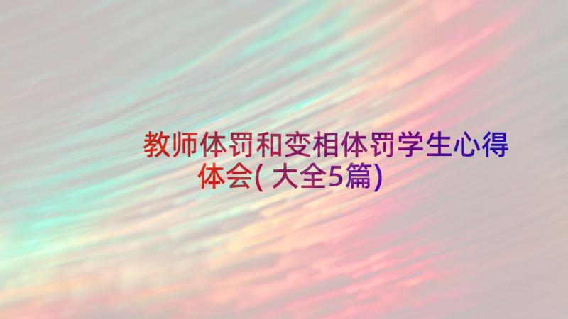 教师体罚和变相体罚学生心得体会(大全5篇)