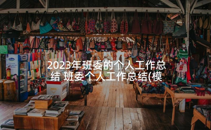 2023年班委的个人工作总结 班委个人工作总结(模板7篇)