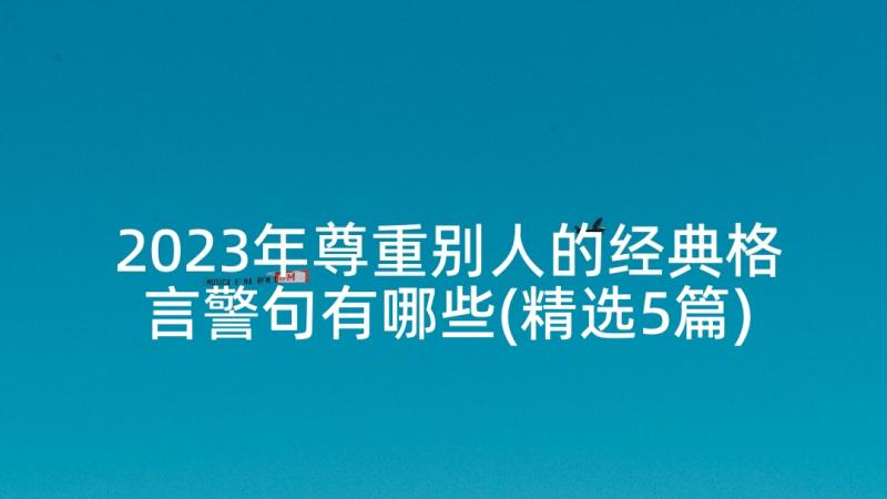 2023年尊重别人的经典格言警句有哪些(精选5篇)