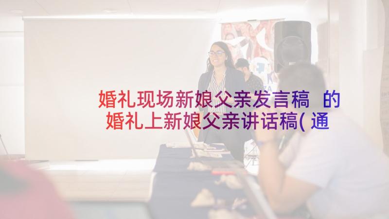 婚礼现场新娘父亲发言稿 的婚礼上新娘父亲讲话稿(通用6篇)