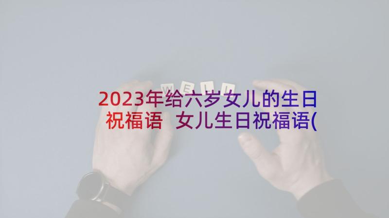 2023年给六岁女儿的生日祝福语 女儿生日祝福语(精选7篇)