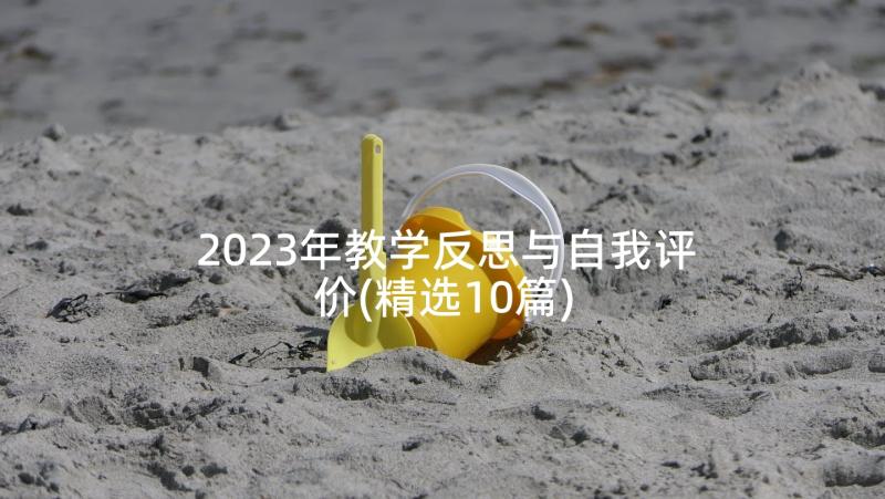 2023年教学反思与自我评价(精选10篇)