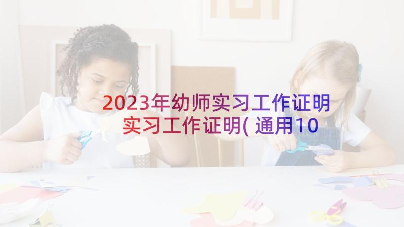 2023年幼师实习工作证明 实习工作证明(通用10篇)