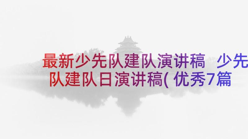 最新少先队建队演讲稿 少先队建队日演讲稿(优秀7篇)