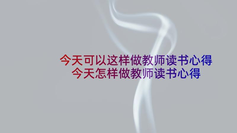 今天可以这样做教师读书心得 今天怎样做教师读书心得(通用5篇)