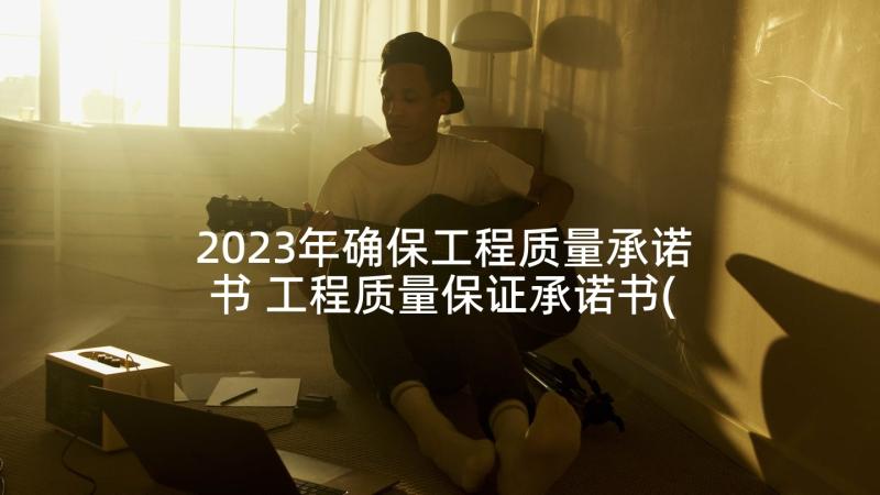 2023年确保工程质量承诺书 工程质量保证承诺书(优质7篇)