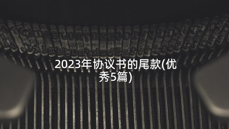 2023年协议书的尾款(优秀5篇)