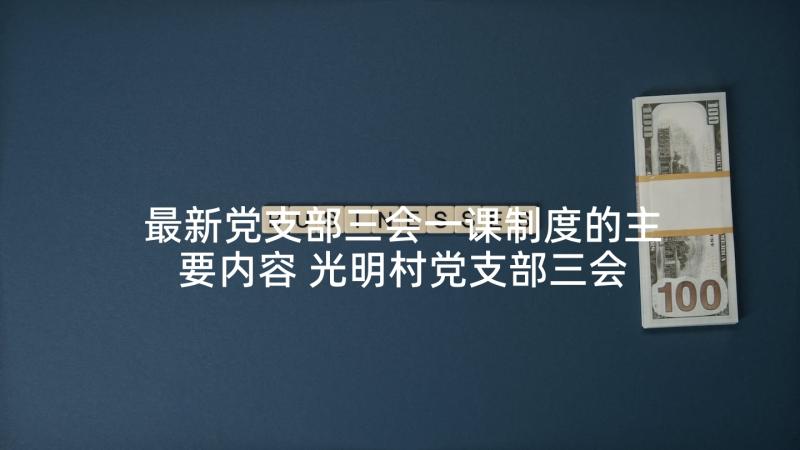 最新党支部三会一课制度的主要内容 光明村党支部三会一课学习制度和计划(精选5篇)