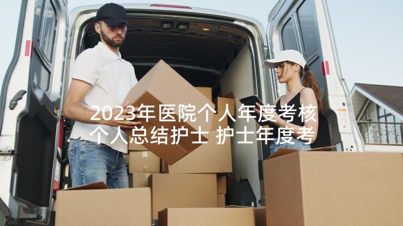 2023年医院个人年度考核个人总结护士 护士年度考核表个人工作总结(精选5篇)